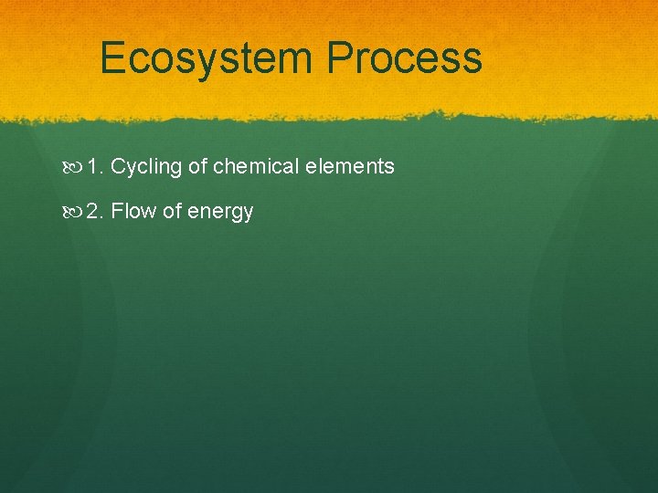 Ecosystem Process 1. Cycling of chemical elements 2. Flow of energy 