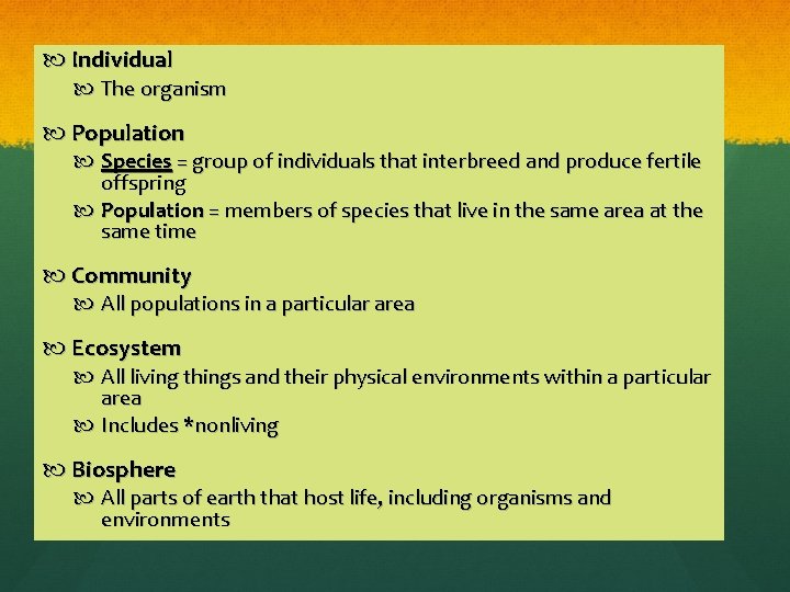  Individual The organism Population Species = group of individuals that interbreed and produce