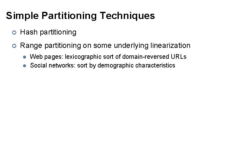 Simple Partitioning Techniques ¢ Hash partitioning ¢ Range partitioning on some underlying linearization l