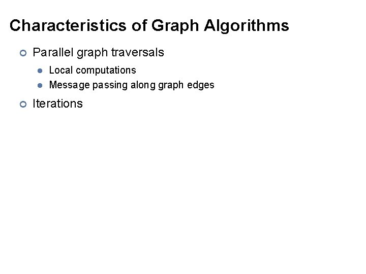 Characteristics of Graph Algorithms ¢ Parallel graph traversals l l ¢ Local computations Message