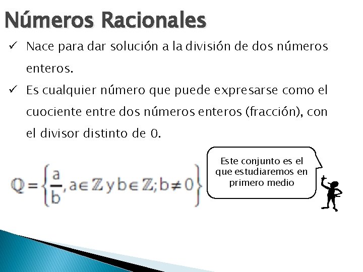 Números Racionales ü Nace para dar solución a la división de dos números enteros.