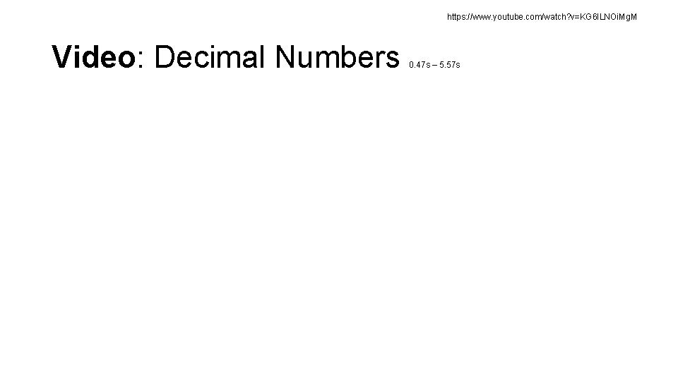 https: //www. youtube. com/watch? v=KG 6 ILNOi. Mg. M Video: Decimal Numbers 0. 47