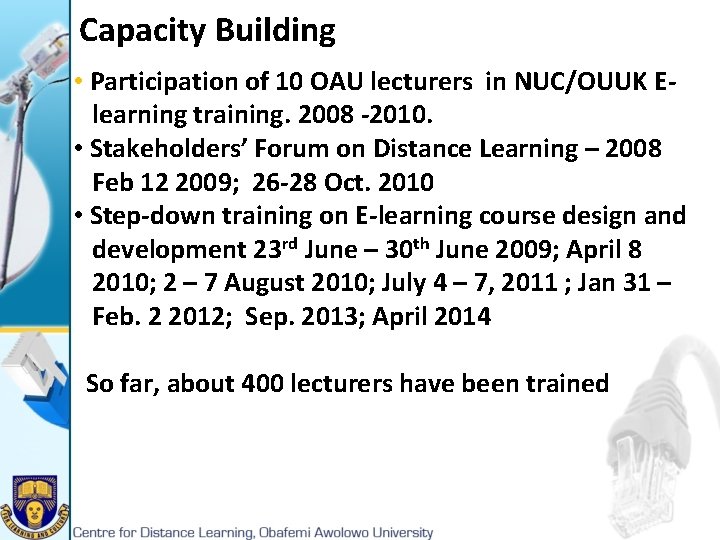 Capacity Building • Participation of 10 OAU lecturers in NUC/OUUK Elearning training. 2008 -2010.