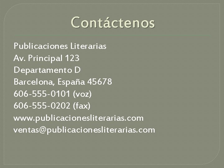 Contáctenos Publicaciones Literarias Av. Principal 123 Departamento D Barcelona, España 45678 606 -555 -0101