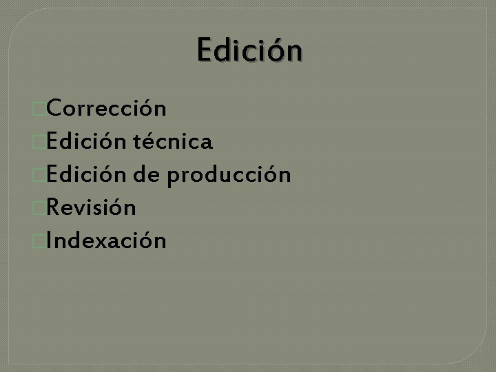 Edición �Corrección �Edición técnica �Edición de producción �Revisión �Indexación 