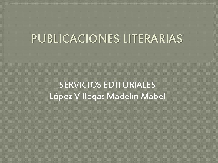 PUBLICACIONES LITERARIAS SERVICIOS EDITORIALES López Villegas Madelin Mabel 