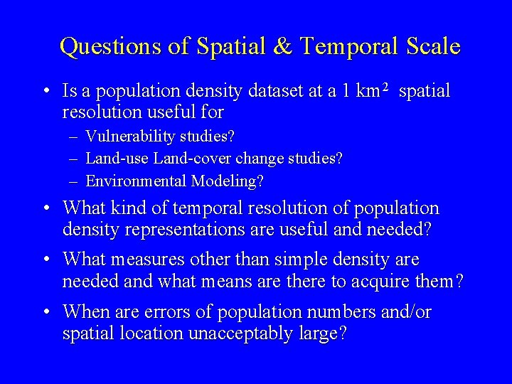 Questions of Spatial & Temporal Scale • Is a population density dataset at a Questions of Spatial & Temporal Scale • Is a population density dataset at a