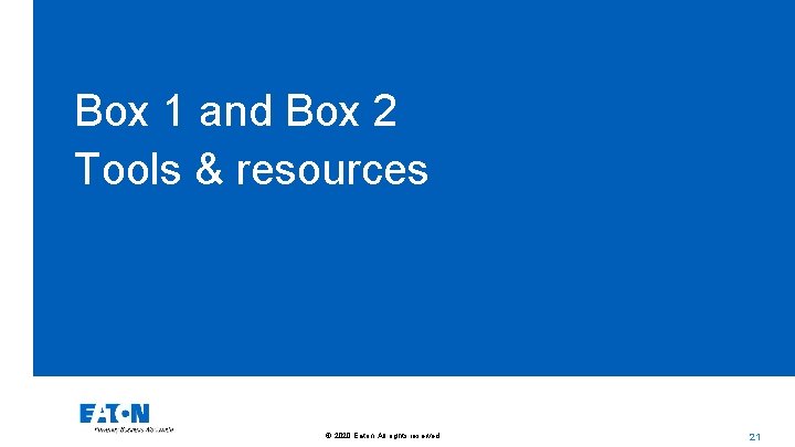 Box 1 and Box 2 Tools & resources © 2020 Eaton. All rights reserved.