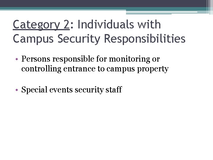Category 2: Individuals with Campus Security Responsibilities • Persons responsible for monitoring or controlling