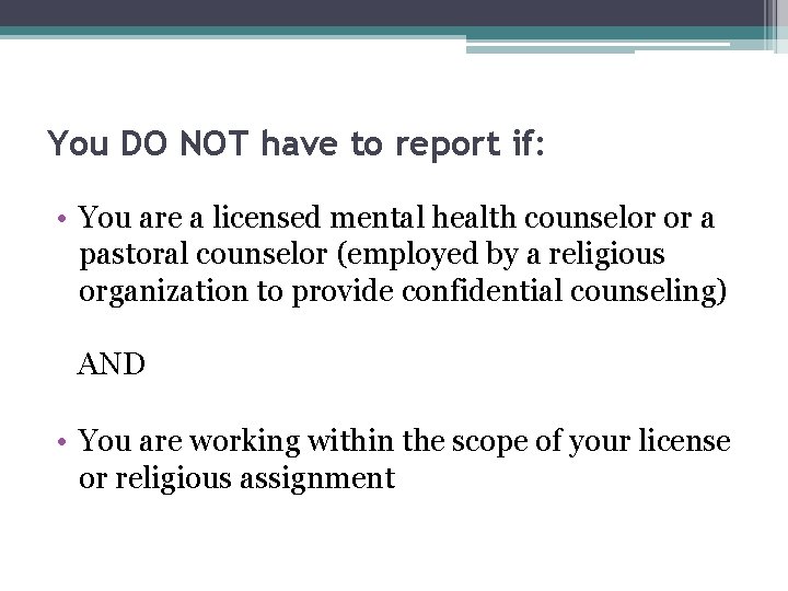 You DO NOT have to report if: • You are a licensed mental health