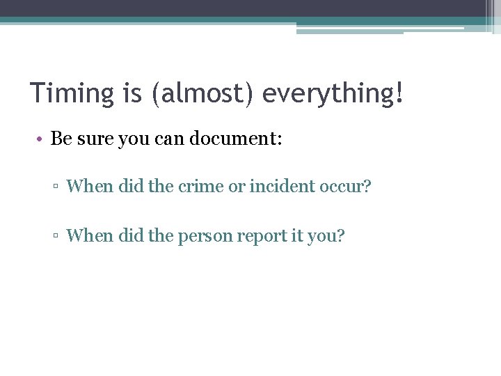 Timing is (almost) everything! • Be sure you can document: ▫ When did the