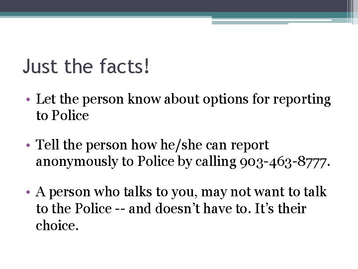 Just the facts! • Let the person know about options for reporting to Police