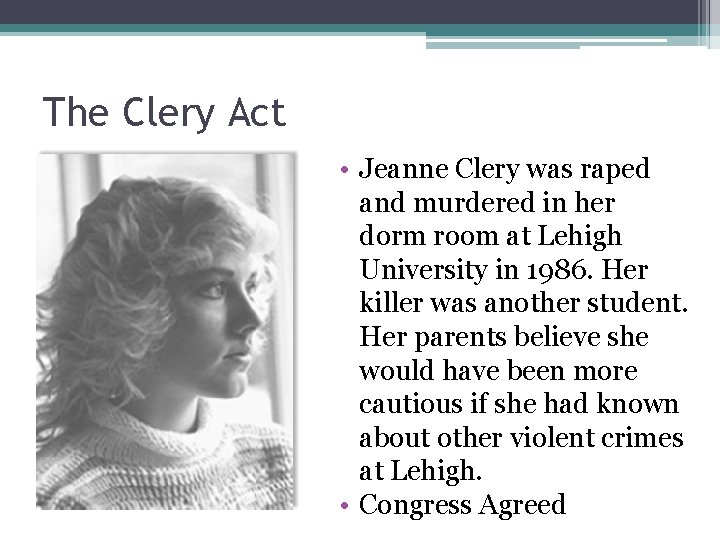 The Clery Act • Jeanne Clery was raped and murdered in her dorm room