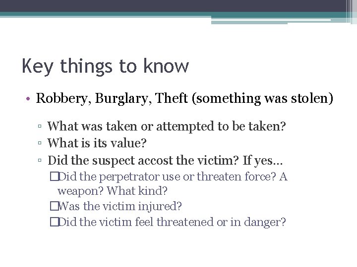 Key things to know • Robbery, Burglary, Theft (something was stolen) ▫ What was