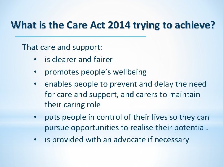 What is the Care Act 2014 trying to achieve? That care and support: •