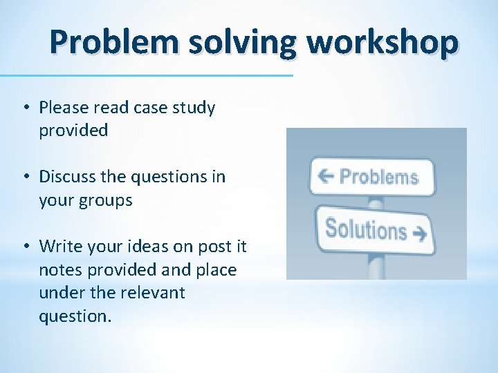 Problem solving workshop • Please read case study provided • Discuss the questions in