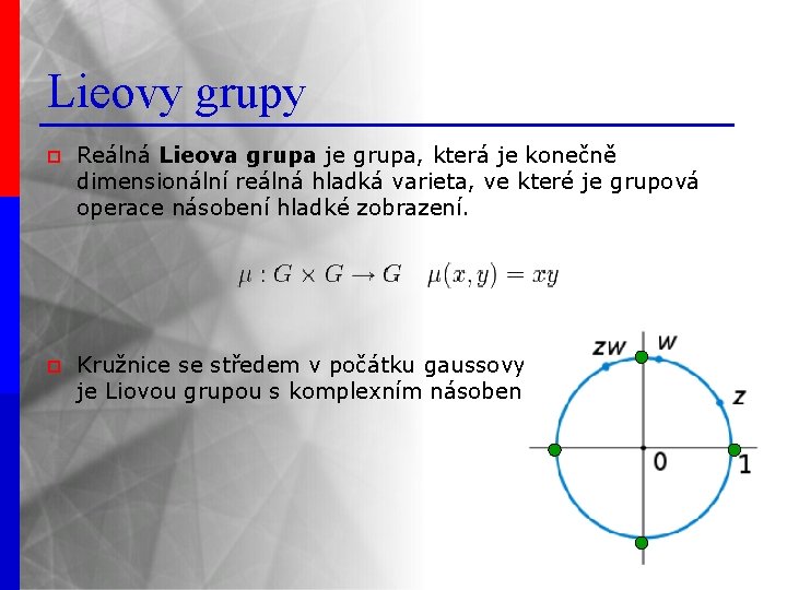 Lieovy grupy p Reálná Lieova grupa je grupa, která je konečně dimensionální reálná hladká