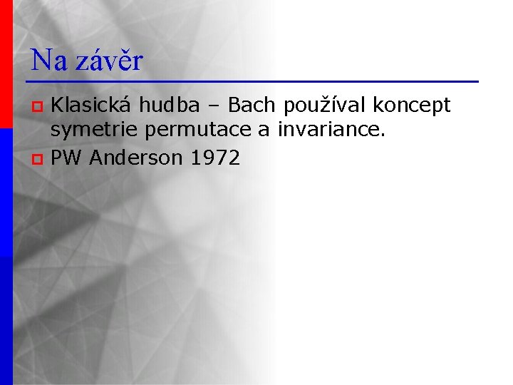 Na závěr Klasická hudba – Bach používal koncept symetrie permutace a invariance. p PW