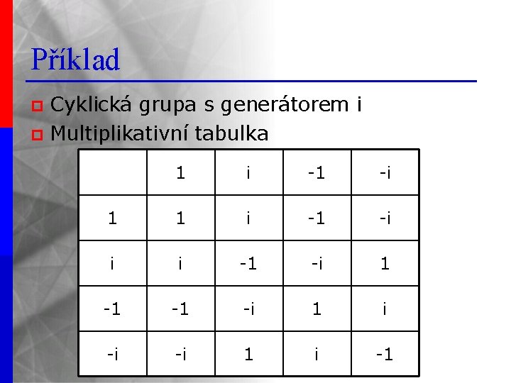 Příklad Cyklická grupa s generátorem i p Multiplikativní tabulka p 1 1 e ai