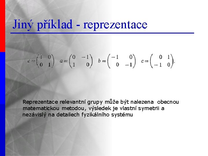 Jiný příklad - reprezentace Reprezentace relevantní grupy může být nalezena obecnou matematickou metodou, výsledek