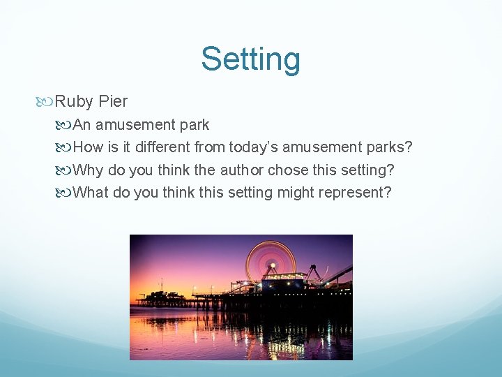 Setting Ruby Pier An amusement park How is it different from today’s amusement parks?