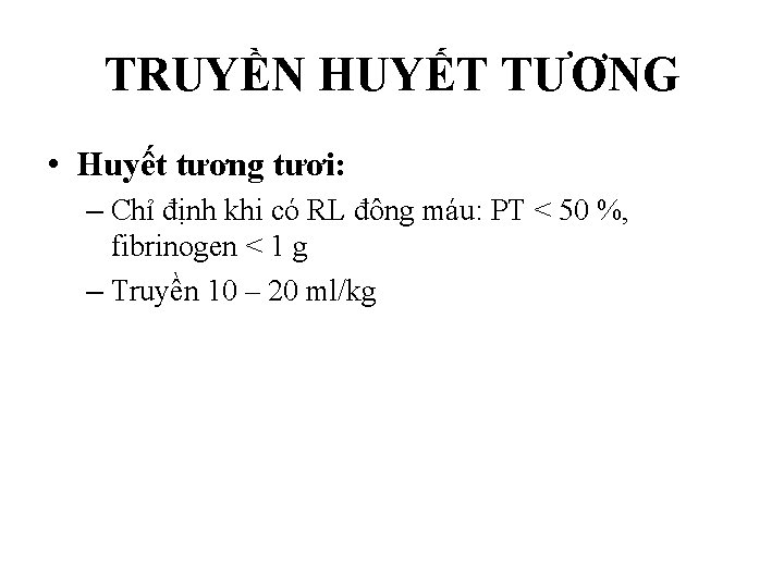 TRUYỀN HUYẾT TƯƠNG • Huyết tương tươi: – Chỉ định khi có RL đông