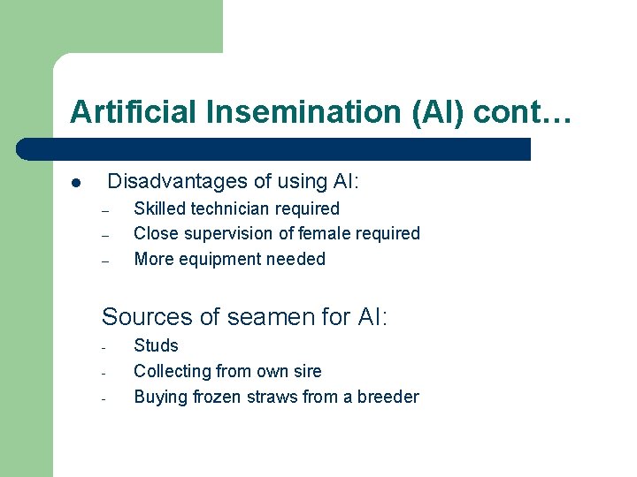 Artificial Insemination (AI) cont… Disadvantages of using AI: l – – – Skilled technician