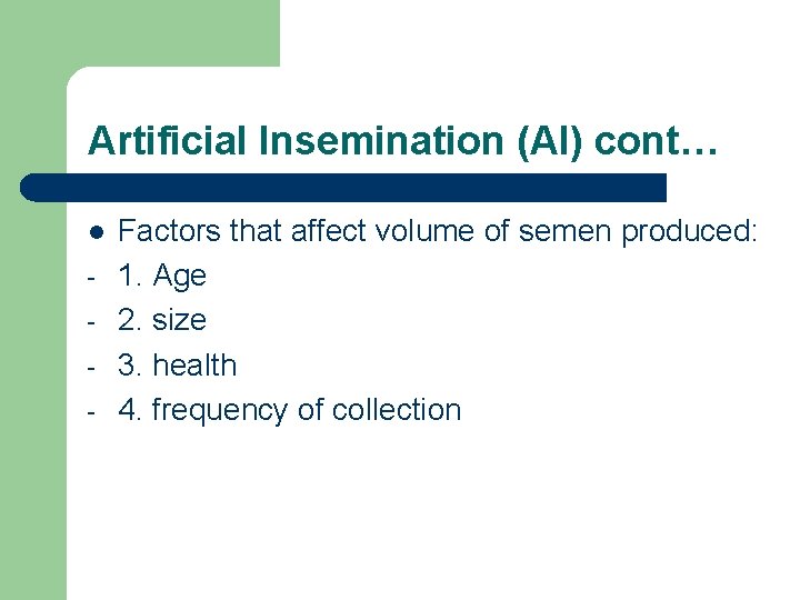 Artificial Insemination (AI) cont… l - Factors that affect volume of semen produced: 1.