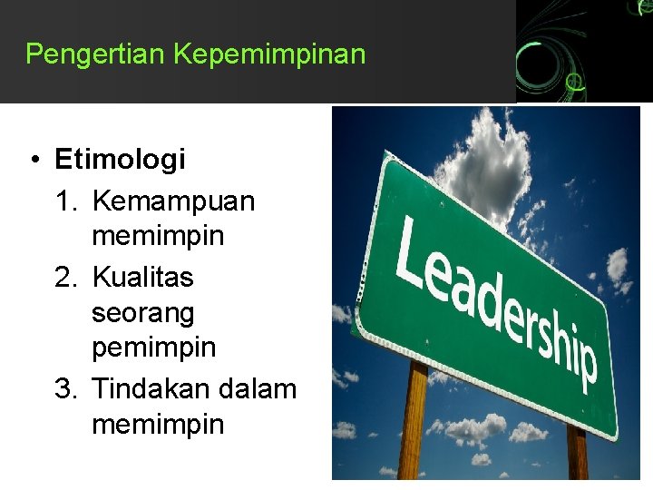 Pengertian Kepemimpinan • Etimologi 1. Kemampuan memimpin 2. Kualitas seorang pemimpin 3. Tindakan dalam