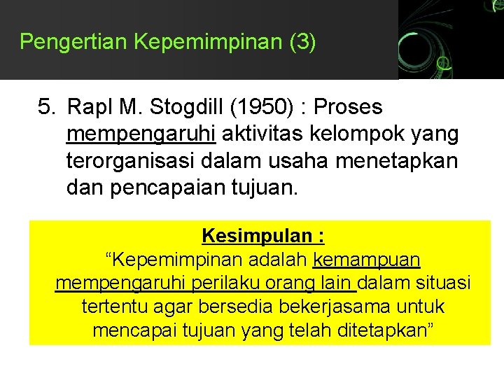 Pengertian Kepemimpinan (3) 5. Rapl M. Stogdill (1950) : Proses mempengaruhi aktivitas kelompok yang