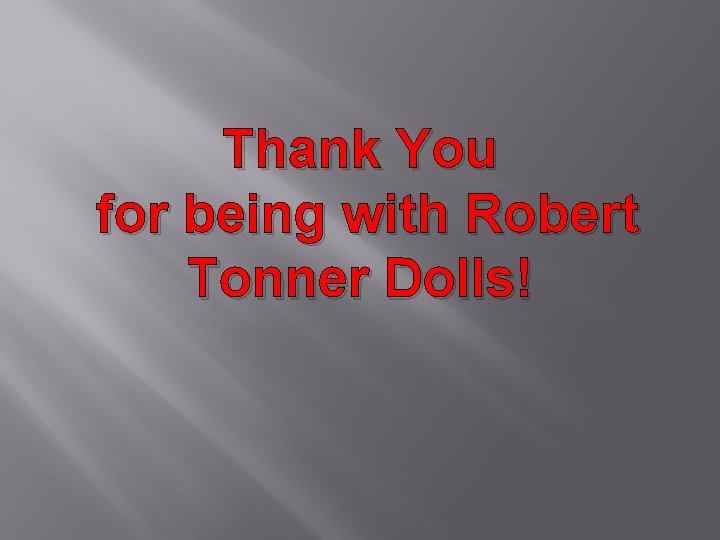 Thank You for being with Robert Tonner Dolls! 