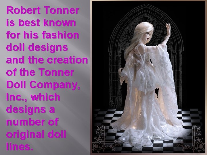 Robert Tonner is best known for his fashion doll designs and the creation of