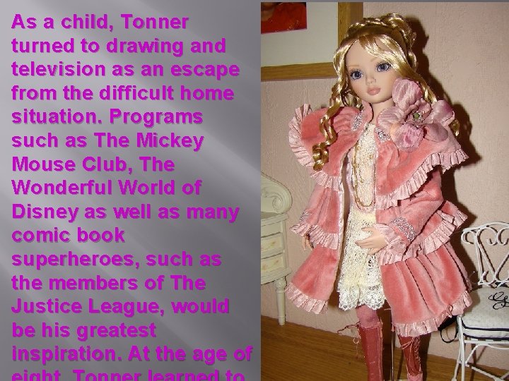 As a child, Tonner turned to drawing and television as an escape from the