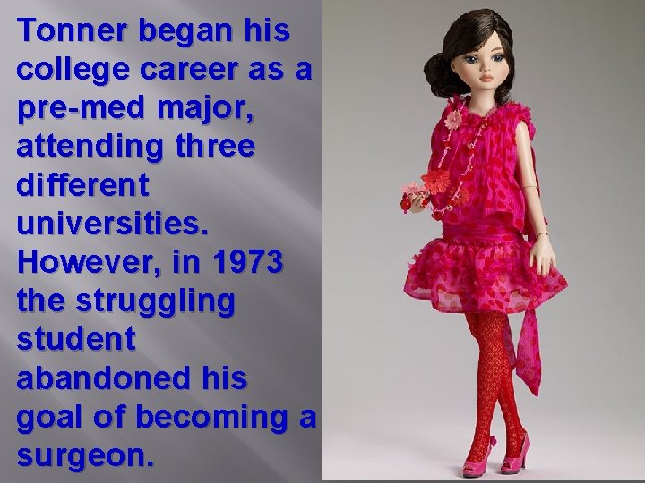 Tonner began his college career as a pre-med major, attending three different universities. However,