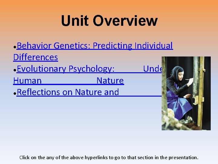 Unit Overview Behavior Genetics: Predicting Individual Differences ●Evolutionary Psychology: Understanding Human Nature ●Reflections on