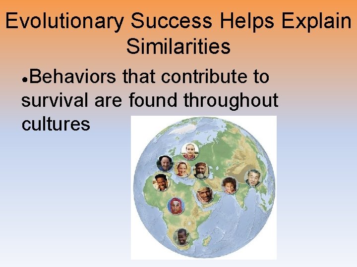 Evolutionary Success Helps Explain Similarities Behaviors that contribute to survival are found throughout cultures