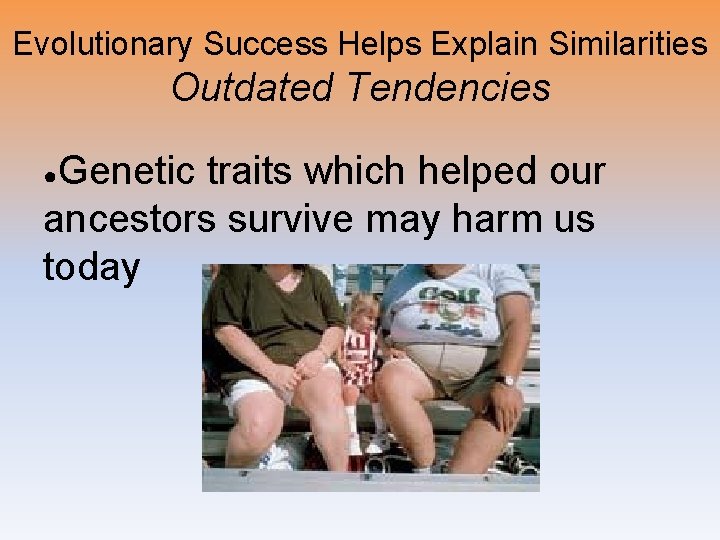 Evolutionary Success Helps Explain Similarities Outdated Tendencies Genetic traits which helped our ancestors survive