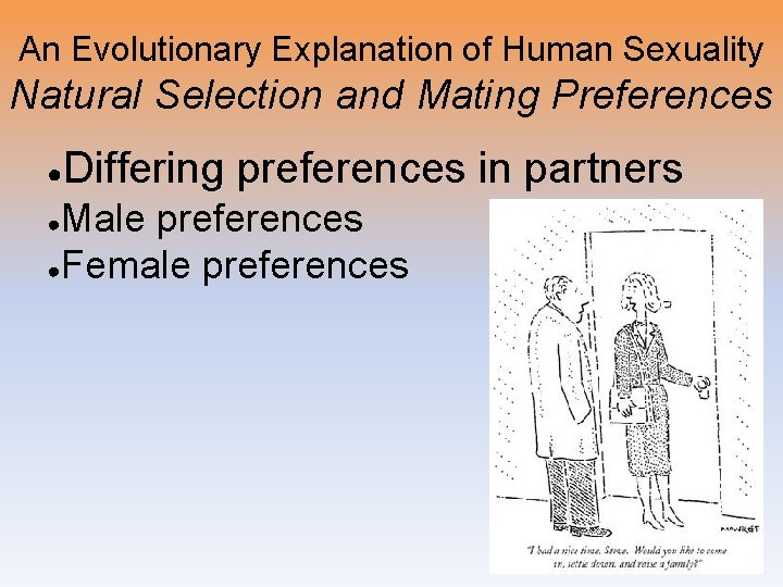 An Evolutionary Explanation of Human Sexuality Natural Selection and Mating Preferences ● Differing preferences