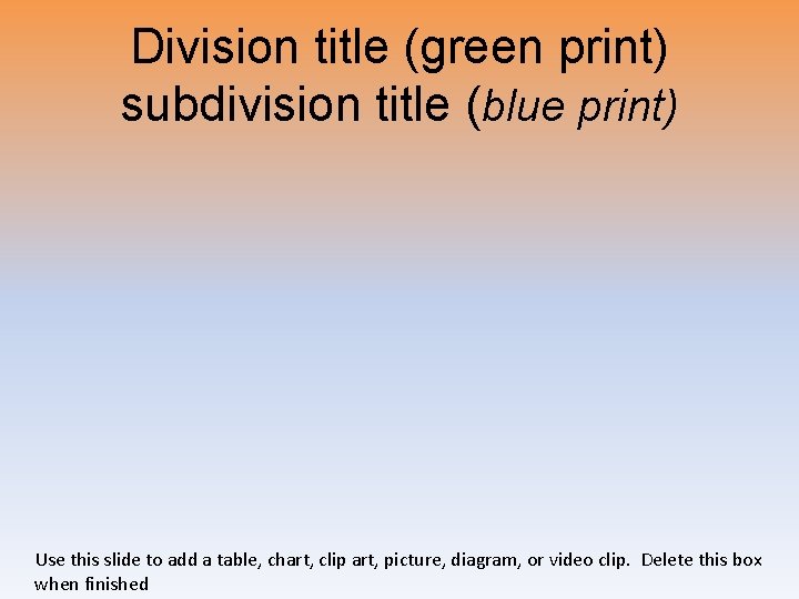 Division title (green print) subdivision title (blue print) Use this slide to add a