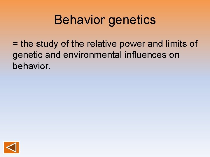 Behavior genetics = the study of the relative power and limits of genetic and