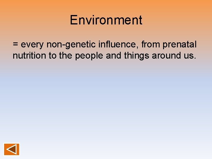 Environment = every non-genetic influence, from prenatal nutrition to the people and things around