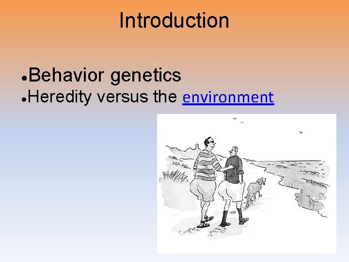 Introduction ● ● Behavior genetics Heredity versus the environment 