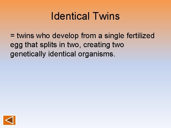 Identical Twins = twins who develop from a single fertilized egg that splits in