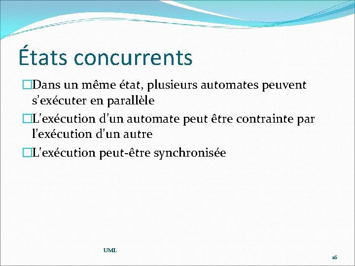 États concurrents �Dans un même état, plusieurs automates peuvent s’exécuter en parallèle �L’exécution d’un