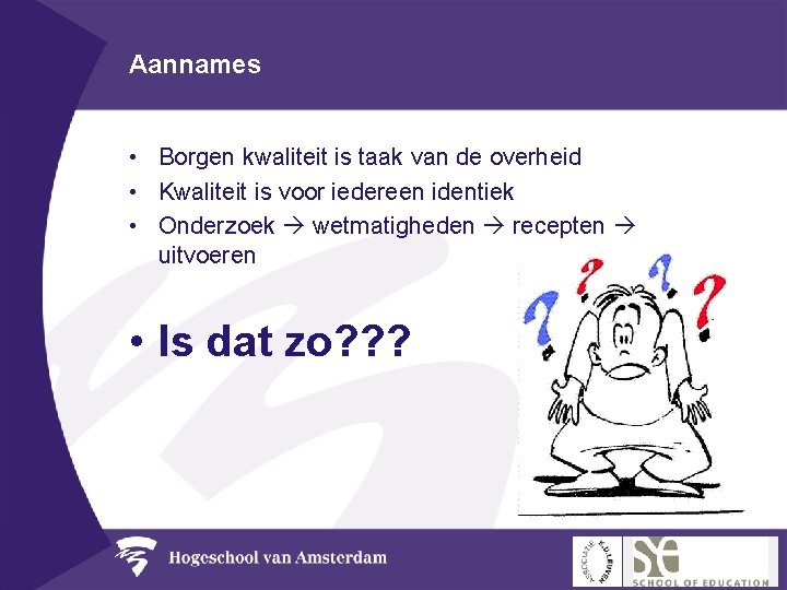 Aannames • Borgen kwaliteit is taak van de overheid • Kwaliteit is voor iedereen