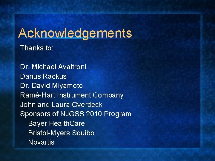 Acknowledgements Thanks to: Dr. Michael Avaltroni Darius Rackus Dr. David Miyamoto Ramé-Hart Instrument Company