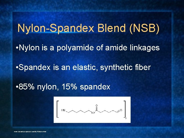 Nylon-Spandex Blend (NSB) • Nylon is a polyamide of amide linkages • Spandex is