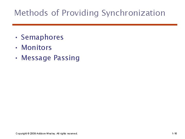 Methods of Providing Synchronization • Semaphores • Monitors • Message Passing Copyright © 2009