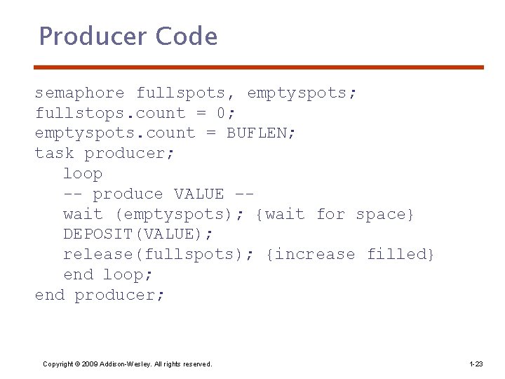 Producer Code semaphore fullspots, emptyspots; fullstops. count = 0; emptyspots. count = BUFLEN; task