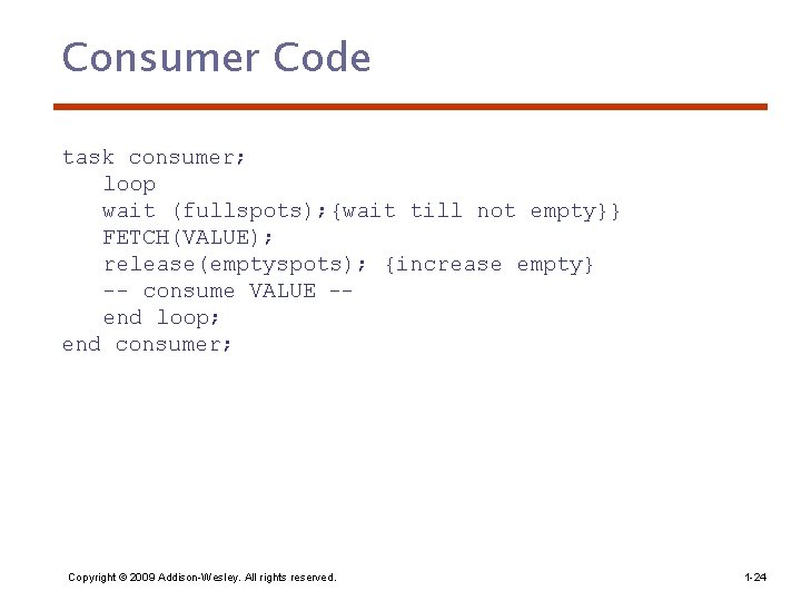 Consumer Code task consumer; loop wait (fullspots); {wait till not empty}} FETCH(VALUE); release(emptyspots); {increase